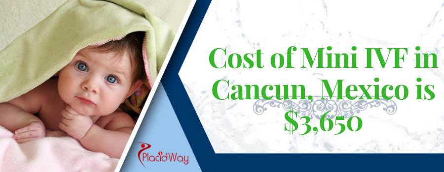 Cost of Mini IVF in Cancun, Mexico is $3,650